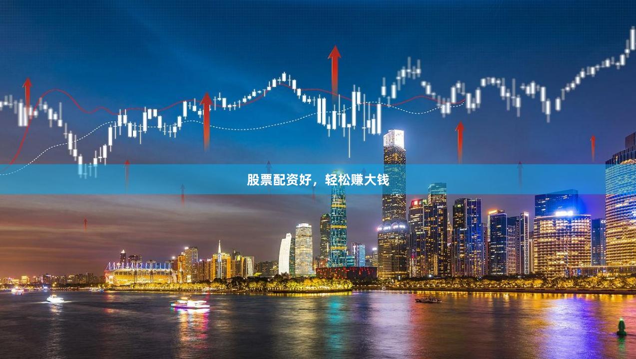 股票配资好，轻松赚大钱