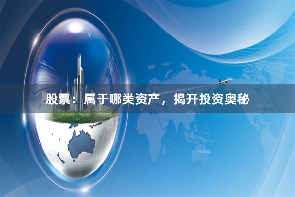 股票：属于哪类资产，揭开投资奥秘