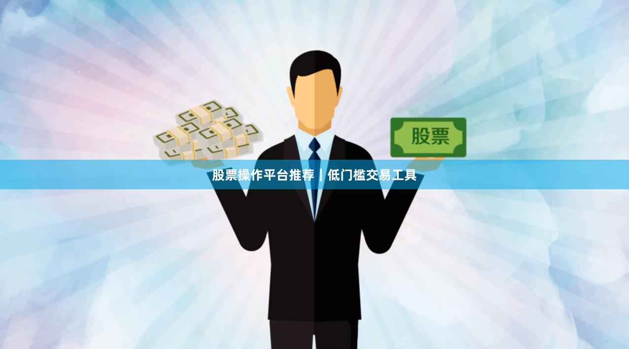 股票操作平台推荐｜低门槛交易工具
