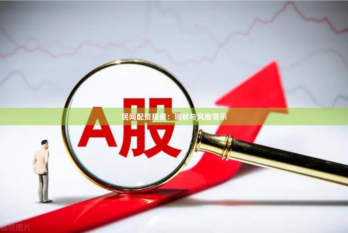 民间配资规模：现状与风险警示